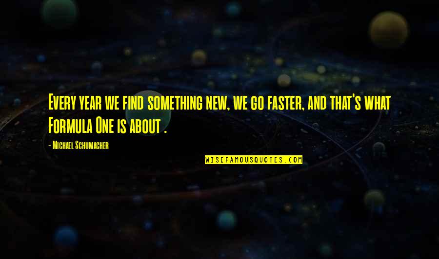 Find Something New Quotes By Michael Schumacher: Every year we find something new, we go