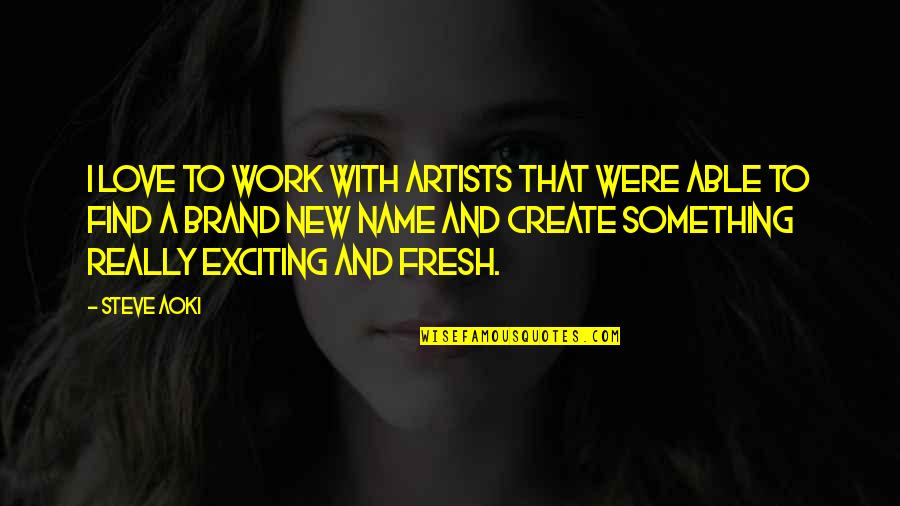 Find Something New Quotes By Steve Aoki: I love to work with artists that were