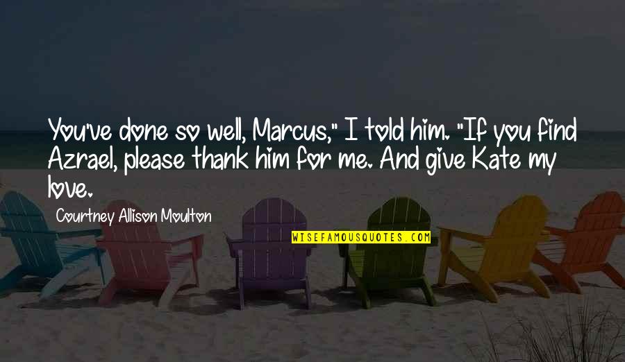 Find Thank You Quotes By Courtney Allison Moulton: You've done so well, Marcus," I told him.