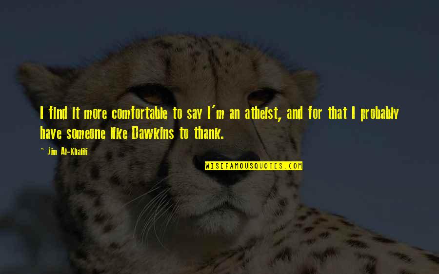 Find Thank You Quotes By Jim Al-Khalili: I find it more comfortable to say I'm