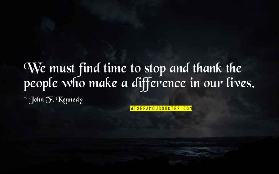 Find Thank You Quotes By John F. Kennedy: We must find time to stop and thank