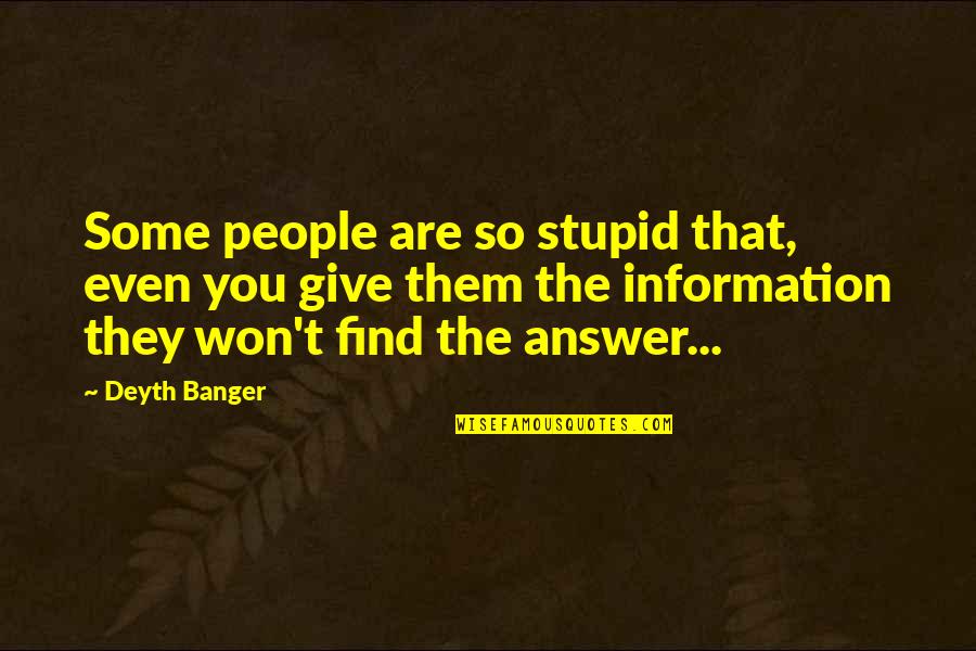 Find The Answer Quotes By Deyth Banger: Some people are so stupid that, even you