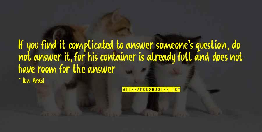 Find The Answer Quotes By Ibn Arabi: If you find it complicated to answer someone's