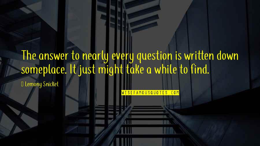 Find The Answer Quotes By Lemony Snicket: The answer to nearly every question is written