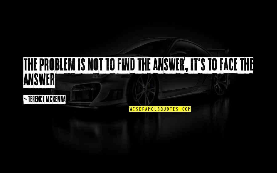 Find The Answer Quotes By Terence McKenna: The problem is not to find the answer,
