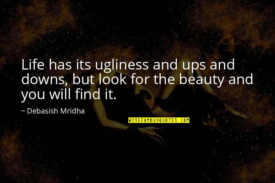 Find The Beauty In Life Quotes By Debasish Mridha: Life has its ugliness and ups and downs,
