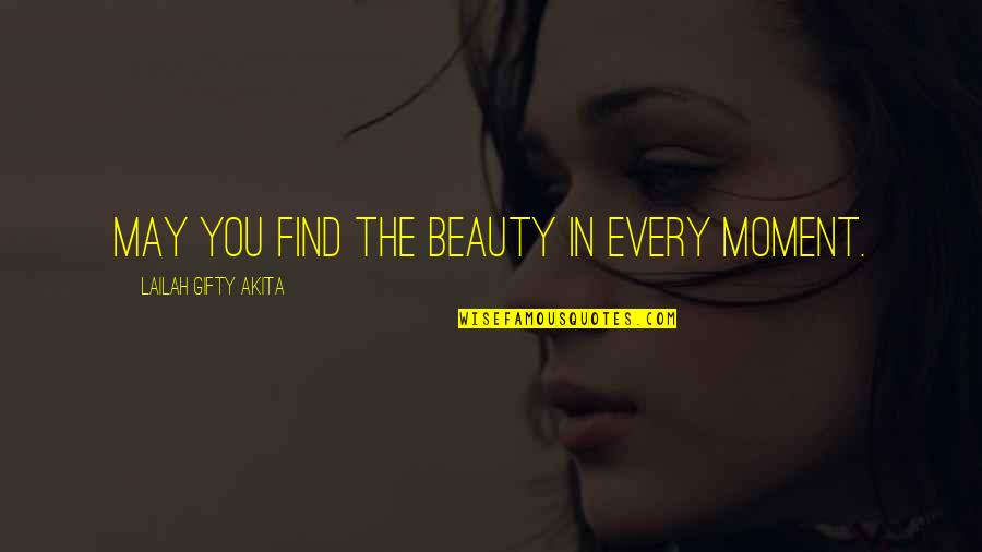 Find The Beauty In Life Quotes By Lailah Gifty Akita: May you find the beauty in every moment.