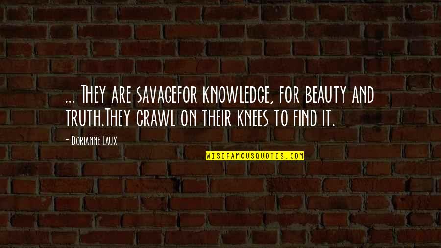 Find The Beauty Within Quotes By Dorianne Laux: ... They are savagefor knowledge, for beauty and