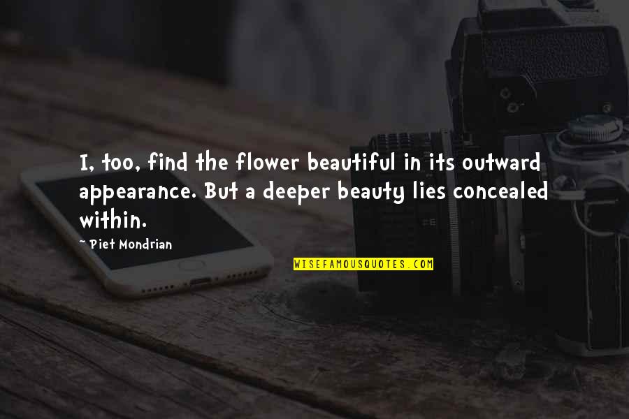 Find The Beauty Within Quotes By Piet Mondrian: I, too, find the flower beautiful in its