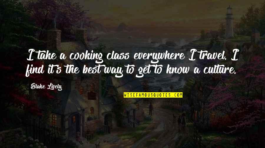 Find The Best Quotes By Blake Lively: I take a cooking class everywhere I travel.