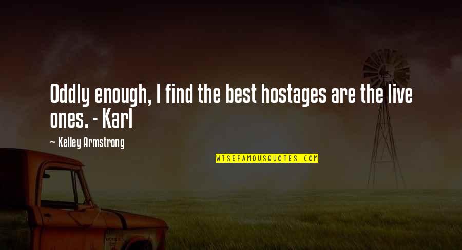 Find The Best Quotes By Kelley Armstrong: Oddly enough, I find the best hostages are