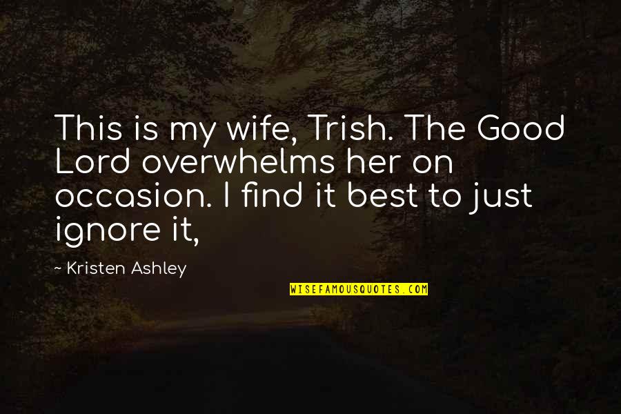 Find The Best Quotes By Kristen Ashley: This is my wife, Trish. The Good Lord