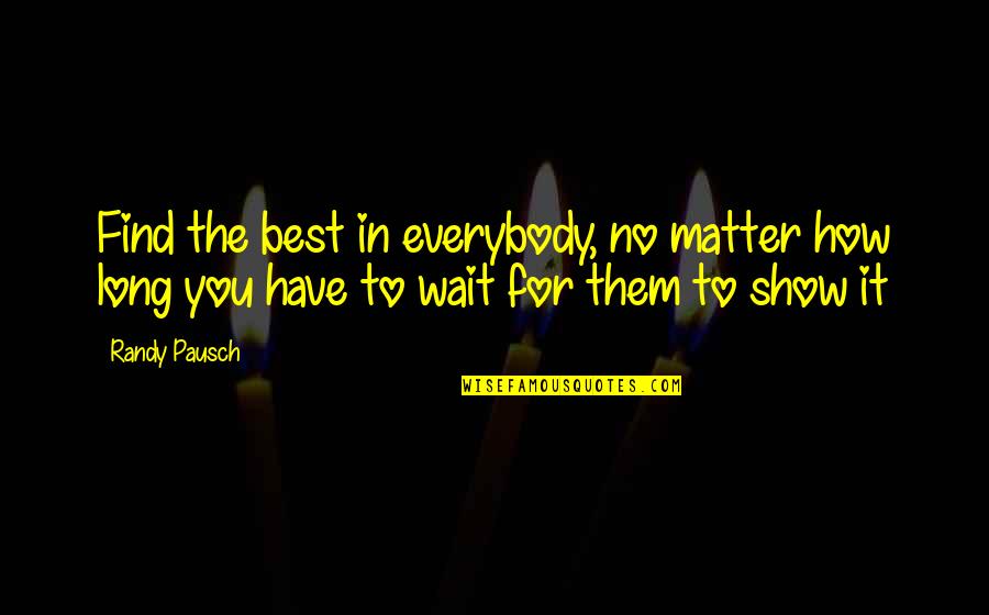 Find The Best Quotes By Randy Pausch: Find the best in everybody, no matter how