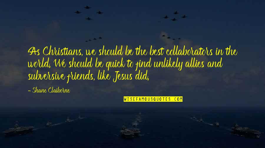 Find The Best Quotes By Shane Claiborne: As Christians, we should be the best collaborators
