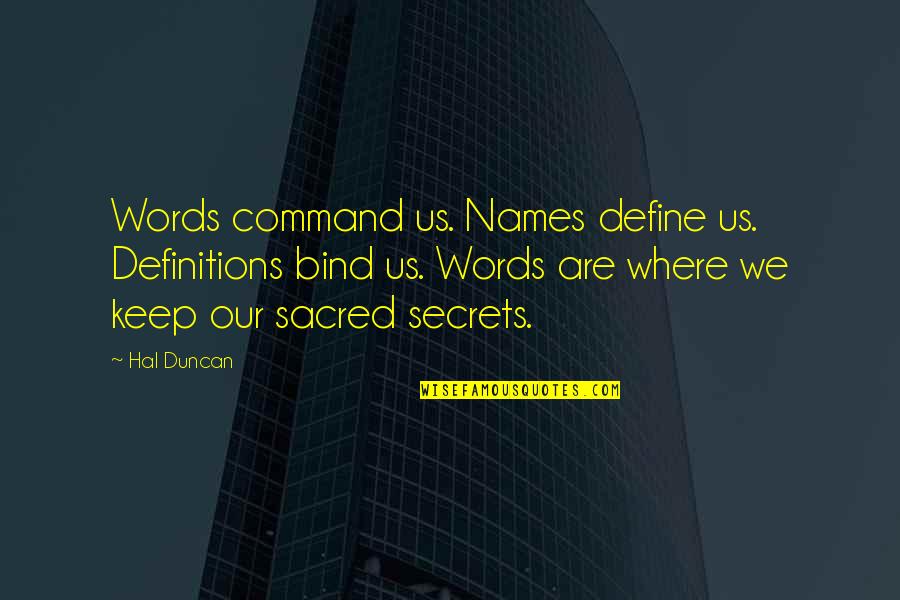 Find The Famous Quotes By Hal Duncan: Words command us. Names define us. Definitions bind