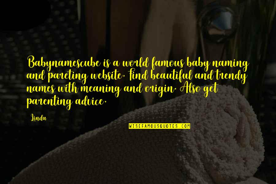 Find The Famous Quotes By Linda: Babynamescube is a world famous baby naming and