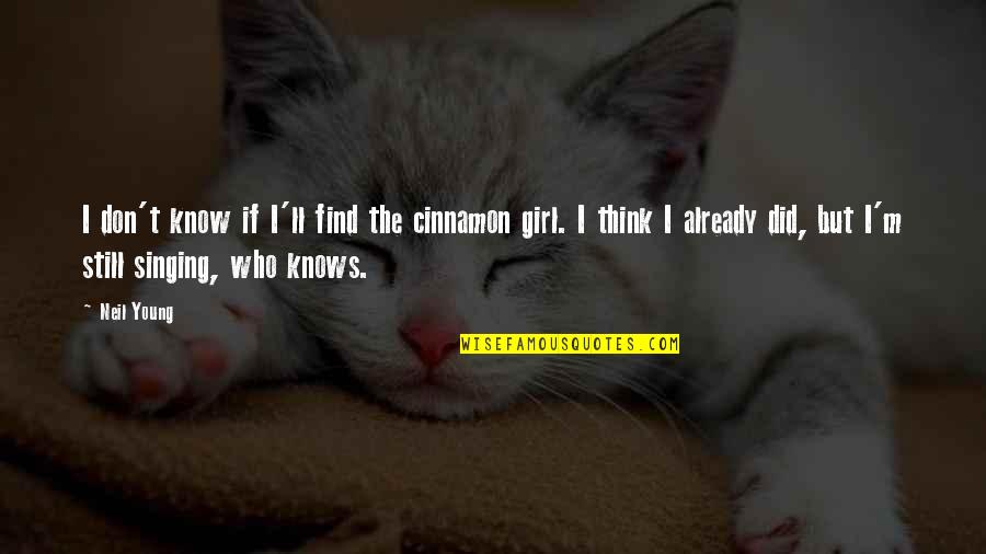 Find The Girl Quotes By Neil Young: I don't know if I'll find the cinnamon