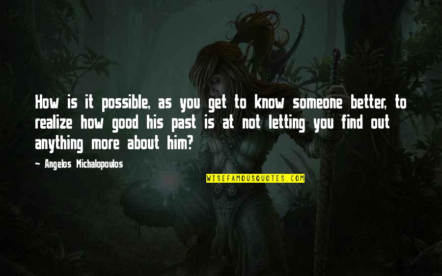 Find The Good Book Quotes By Angelos Michalopoulos: How is it possible, as you get to
