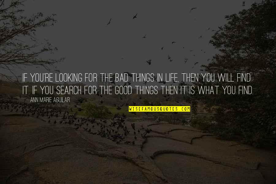 Find The Good In Bad Quotes By Ann Marie Aguilar: If you're looking for the bad things in