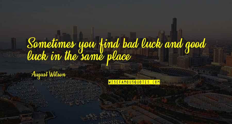 Find The Good In Bad Quotes By August Wilson: Sometimes you find bad luck and good luck