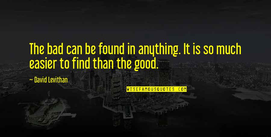 Find The Good In Bad Quotes By David Levithan: The bad can be found in anything. It