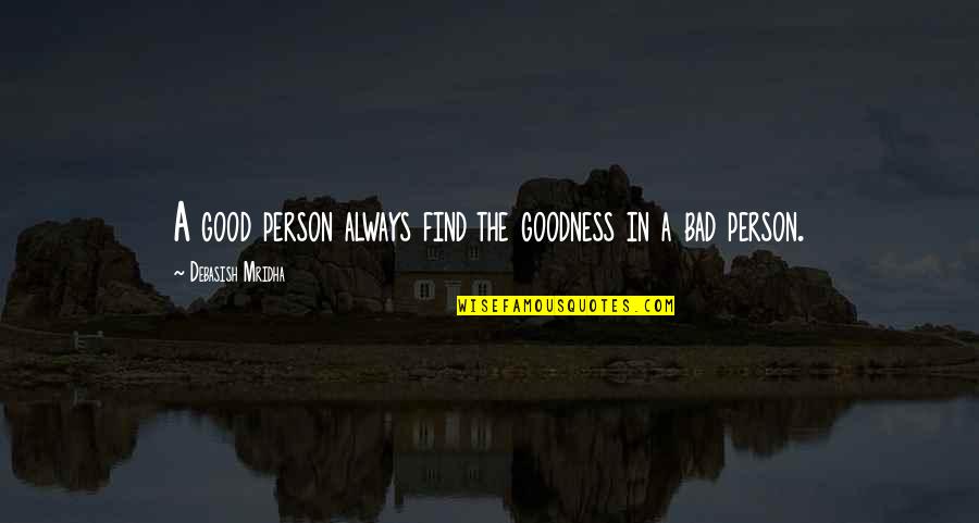 Find The Good In Bad Quotes By Debasish Mridha: A good person always find the goodness in