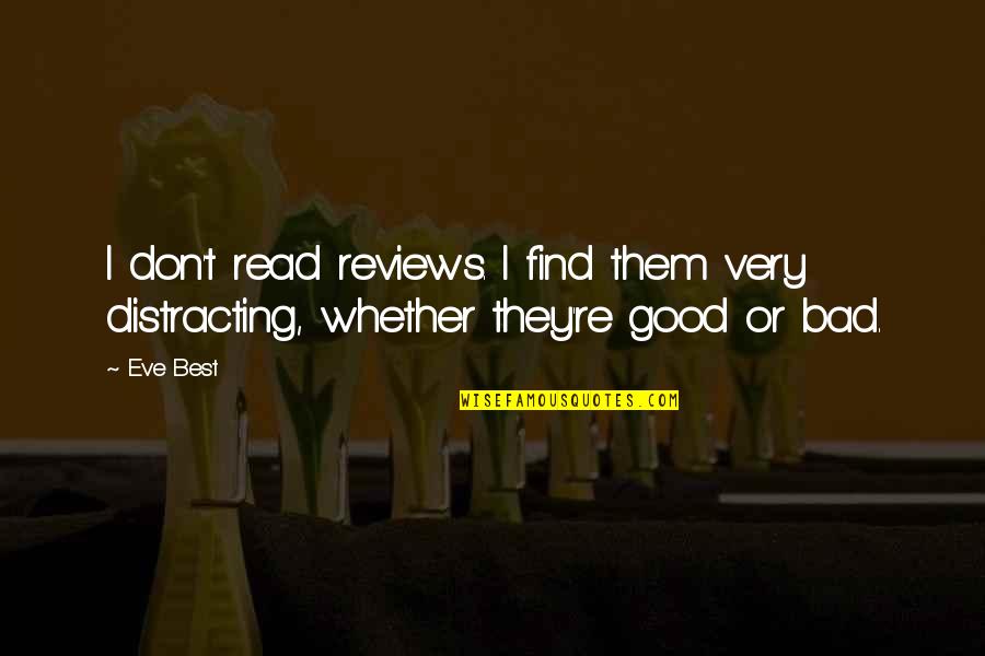 Find The Good In Bad Quotes By Eve Best: I don't read reviews. I find them very