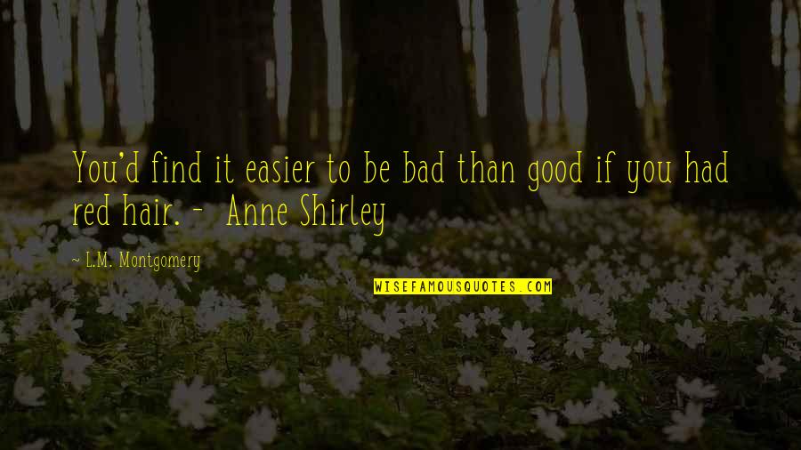 Find The Good In Bad Quotes By L.M. Montgomery: You'd find it easier to be bad than