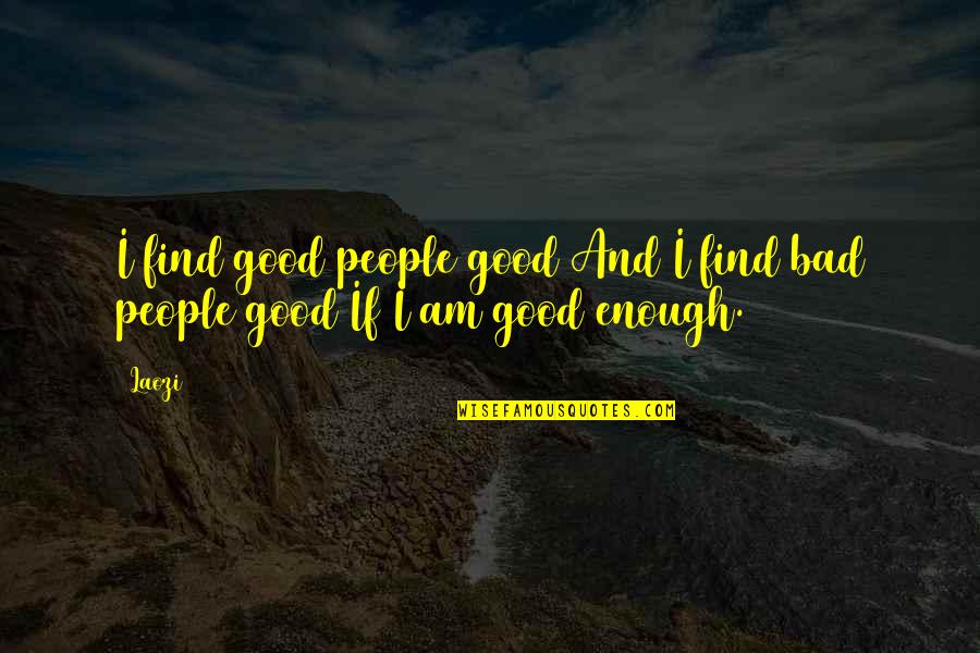 Find The Good In Bad Quotes By Laozi: I find good people good And I find