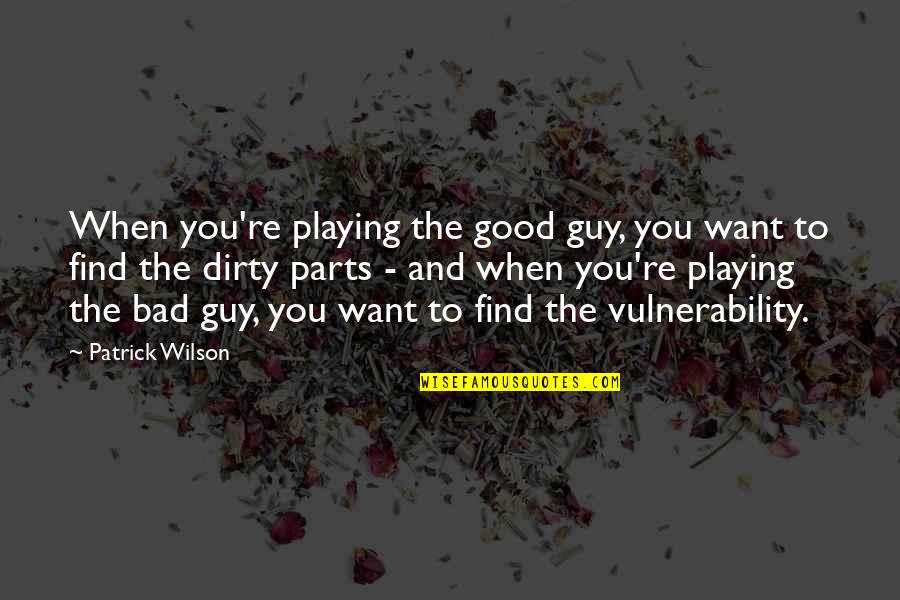 Find The Good In Bad Quotes By Patrick Wilson: When you're playing the good guy, you want