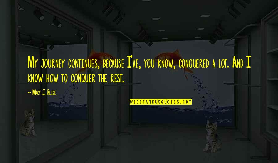 Find The Good In Others Quotes By Mary J. Blige: My journey continues, because I've, you know, conquered