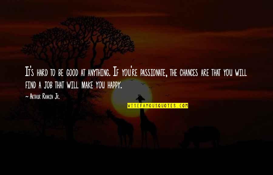 Find The Good Quotes By Arthur Rankin Jr.: It's hard to be good at anything. If