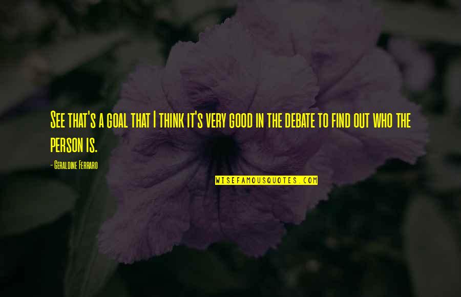 Find The Good Quotes By Geraldine Ferraro: See that's a goal that I think it's