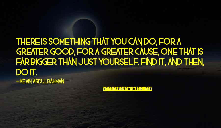 Find The Good Quotes By Kevin Abdulrahman: There is something that you can do, for