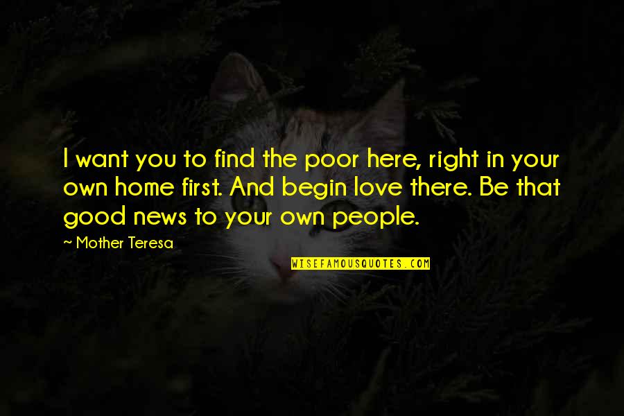 Find The Good Quotes By Mother Teresa: I want you to find the poor here,