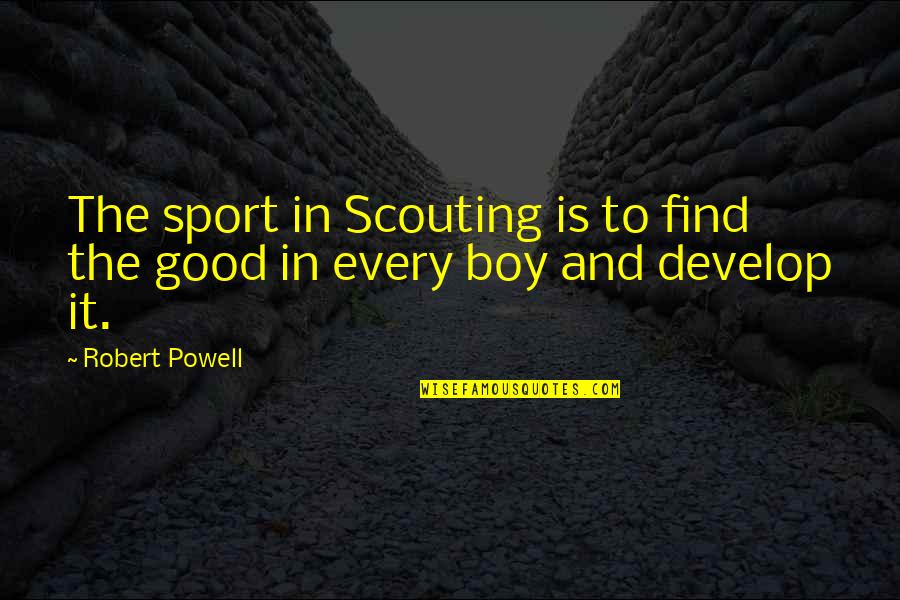 Find The Good Quotes By Robert Powell: The sport in Scouting is to find the