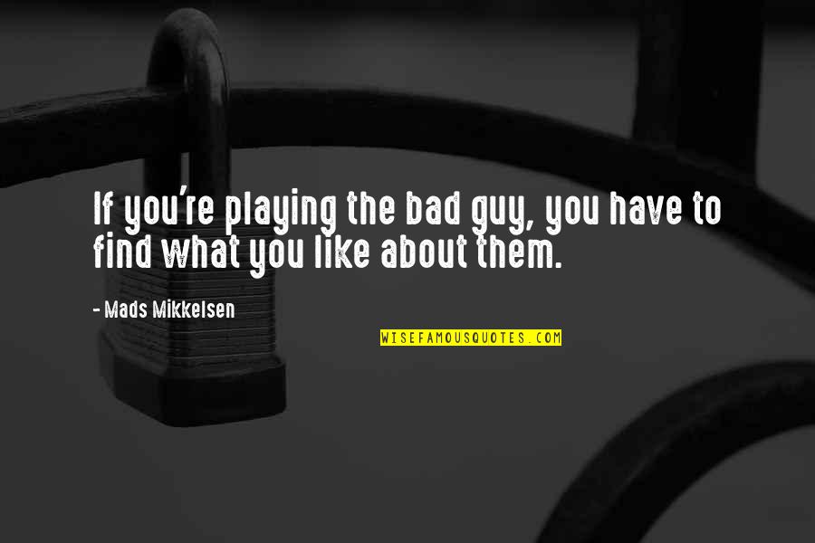 Find The Guy Quotes By Mads Mikkelsen: If you're playing the bad guy, you have