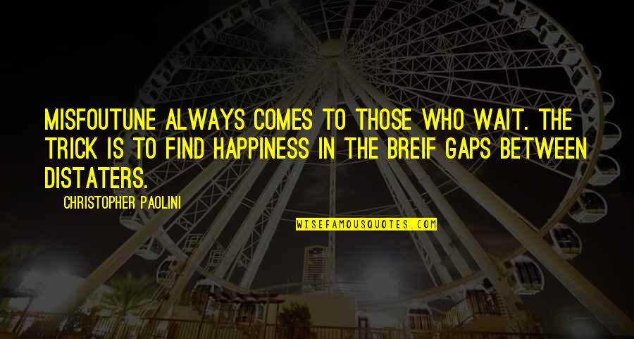 Find The Happiness Quotes By Christopher Paolini: Misfoutune always comes to those who wait. The