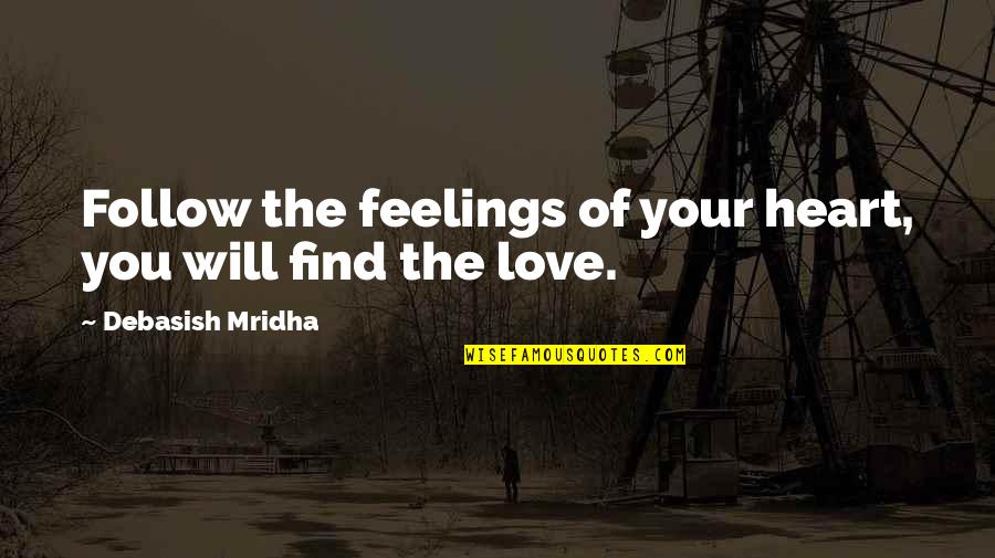 Find The Happiness Quotes By Debasish Mridha: Follow the feelings of your heart, you will