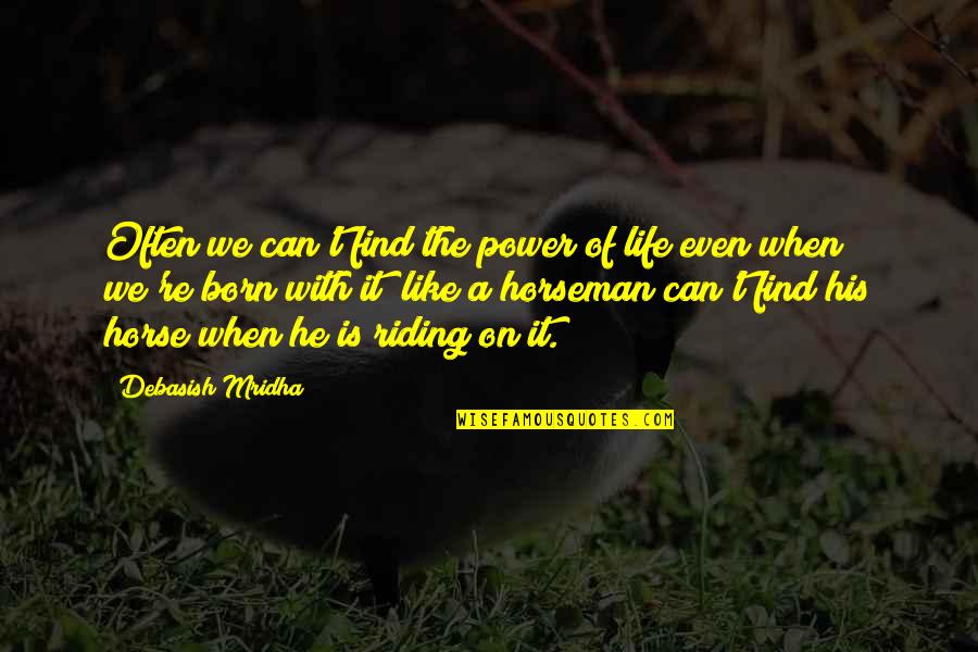 Find The Happiness Quotes By Debasish Mridha: Often we can't find the power of life