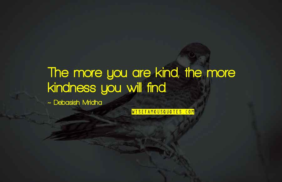 Find The Happiness Quotes By Debasish Mridha: The more you are kind, the more kindness