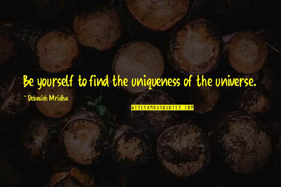 Find The Happiness Quotes By Debasish Mridha: Be yourself to find the uniqueness of the