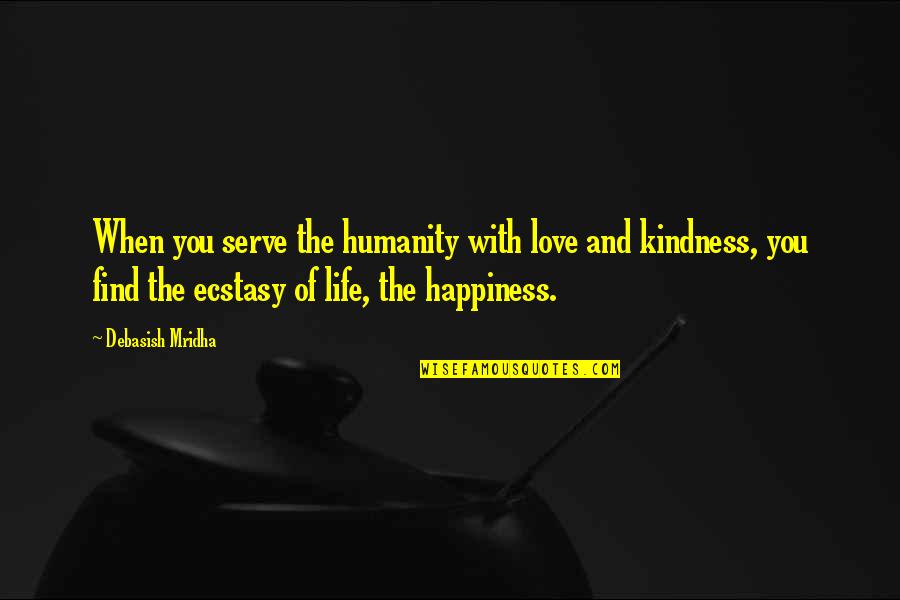 Find The Happiness Quotes By Debasish Mridha: When you serve the humanity with love and