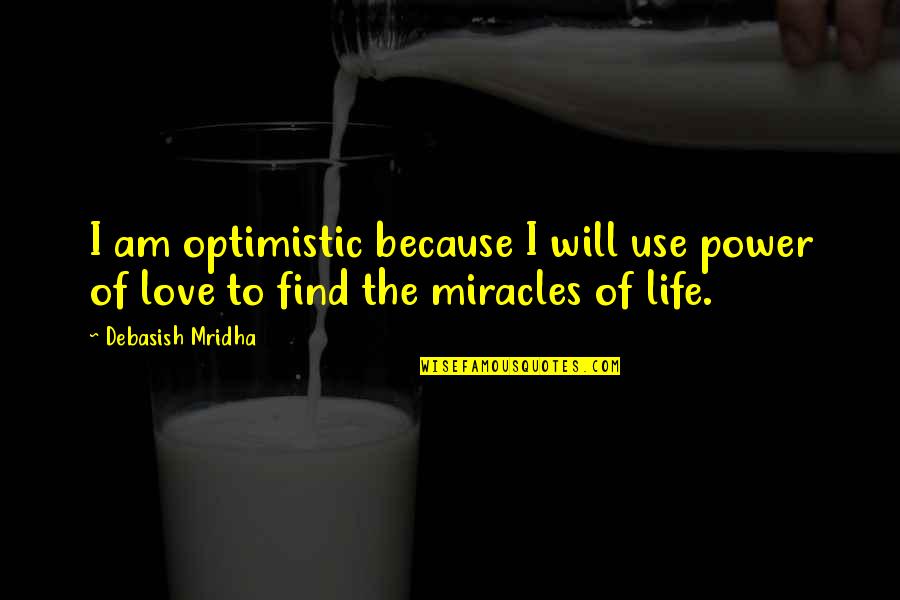 Find The Happiness Quotes By Debasish Mridha: I am optimistic because I will use power