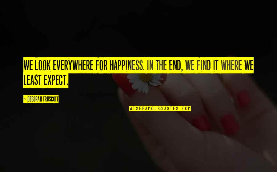 Find The Happiness Quotes By Deborah Truscott: We look everywhere for happiness. In the end,