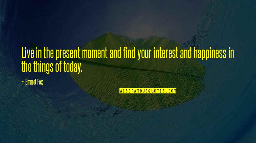 Find The Happiness Quotes By Emmet Fox: Live in the present moment and find your