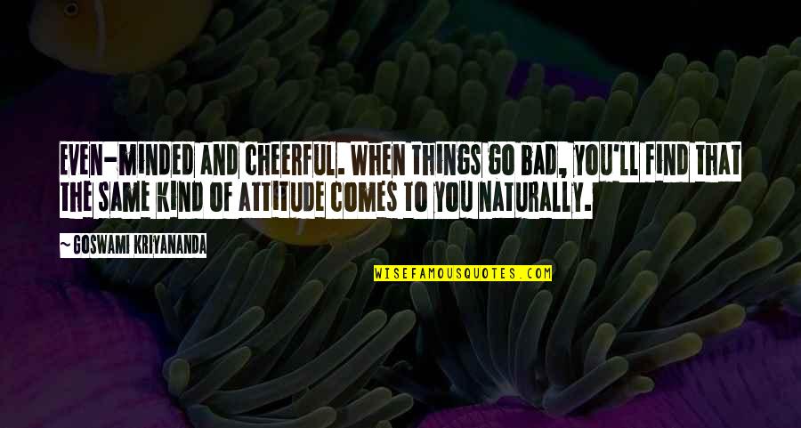 Find The Happiness Quotes By Goswami Kriyananda: Even-minded and cheerful. When things go bad, you'll