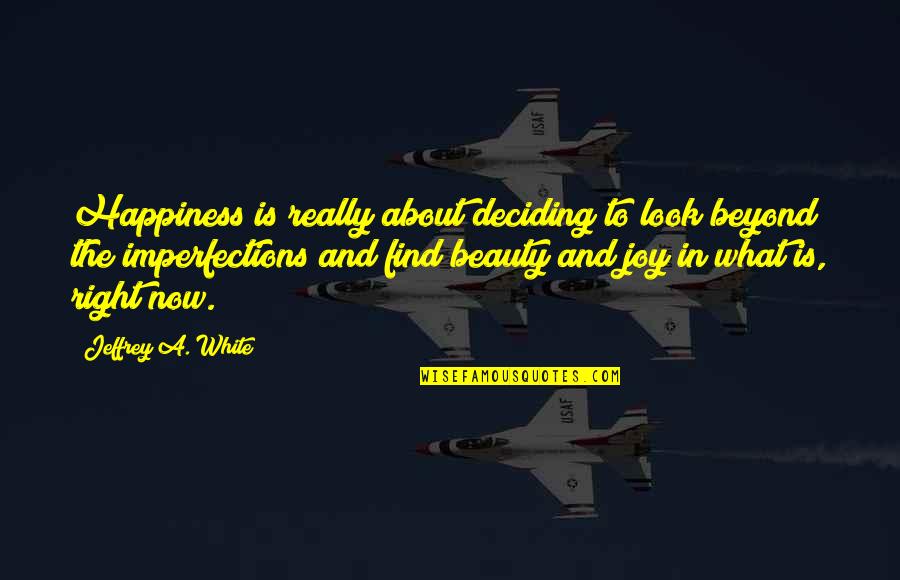 Find The Happiness Quotes By Jeffrey A. White: Happiness is really about deciding to look beyond