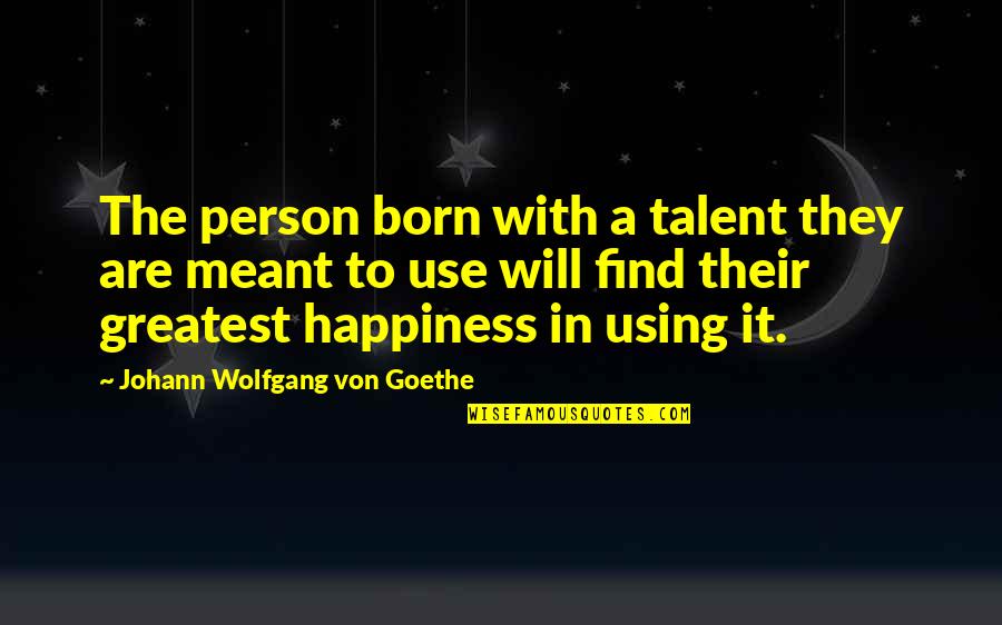 Find The Happiness Quotes By Johann Wolfgang Von Goethe: The person born with a talent they are