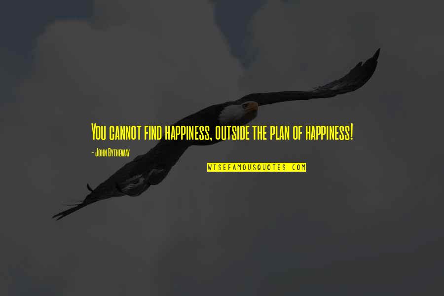 Find The Happiness Quotes By John Bytheway: You cannot find happiness, outside the plan of